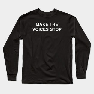 Make the Voices Stop Long Sleeve T-Shirt